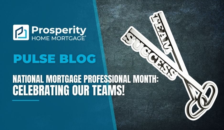 Prosperity Pulse Blog: National Mortgage Professional Month - Celebrating Our Teams!